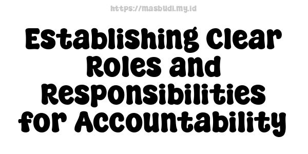 Establishing Clear Roles and Responsibilities for Accountability