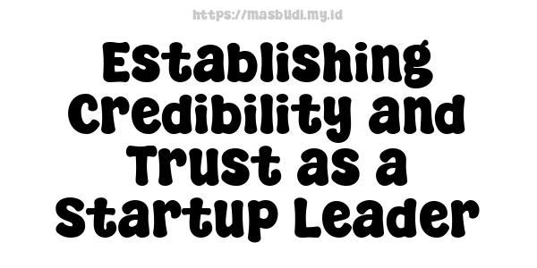 Establishing Credibility and Trust as a Startup Leader