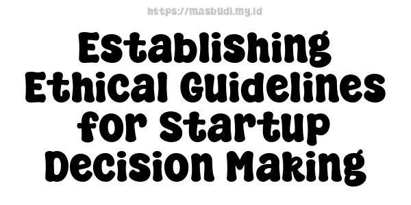 Establishing Ethical Guidelines for Startup Decision-Making