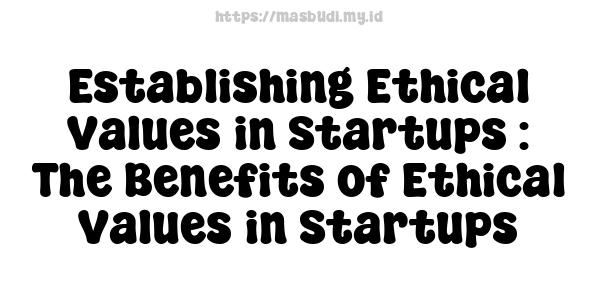 Establishing Ethical Values in Startups : The Benefits of Ethical Values in Startups