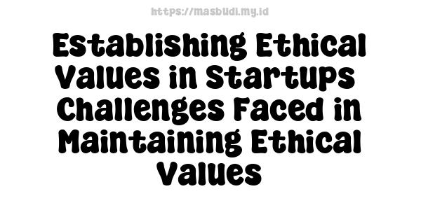 Establishing Ethical Values in Startups -Challenges Faced in Maintaining Ethical Values