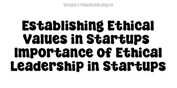 Establishing Ethical Values in Startups -Importance of Ethical Leadership in Startups