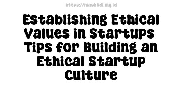 Establishing Ethical Values in Startups -Tips for Building an Ethical Startup Culture