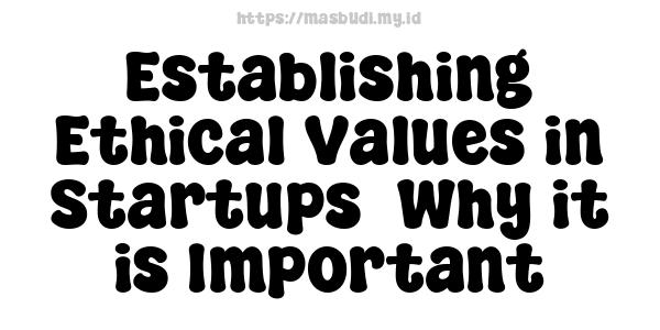 Establishing Ethical Values in Startups -Why it is Important