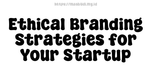 Ethical Branding Strategies for Your Startup