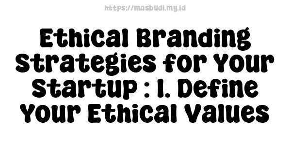 Ethical Branding Strategies for Your Startup : 1. Define Your Ethical Values