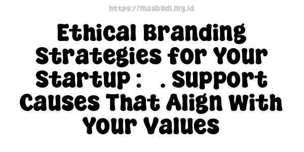 Ethical Branding Strategies for Your Startup : 3. Support Causes That Align with Your Values