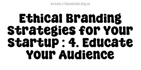 Ethical Branding Strategies for Your Startup : 4. Educate Your Audience