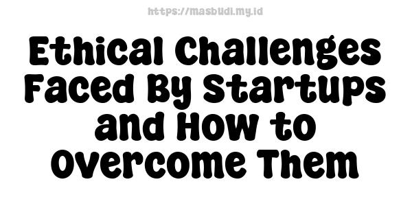 Ethical Challenges Faced By Startups and How to Overcome Them