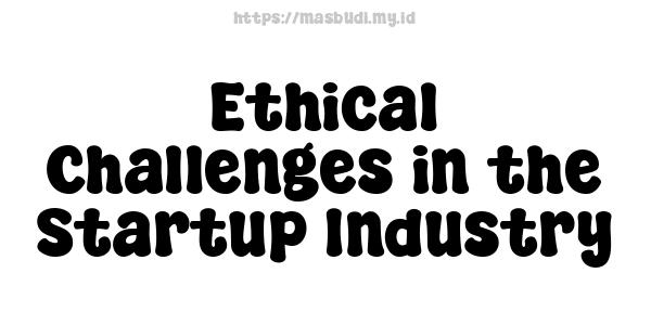 Ethical Challenges in the Startup Industry