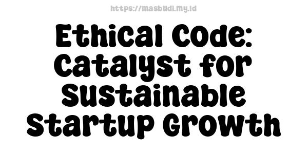 Ethical Code: Catalyst for Sustainable Startup Growth