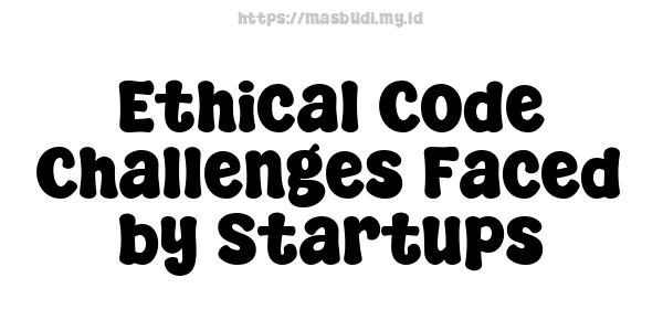 Ethical Code Challenges Faced by Startups