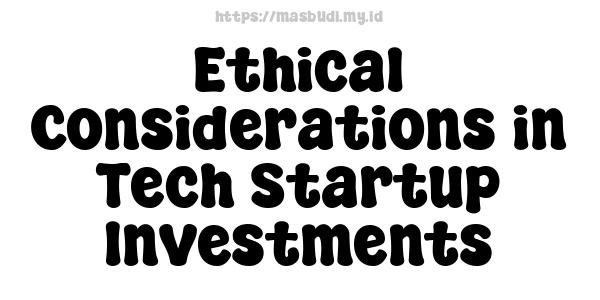 Ethical Considerations in Tech Startup Investments