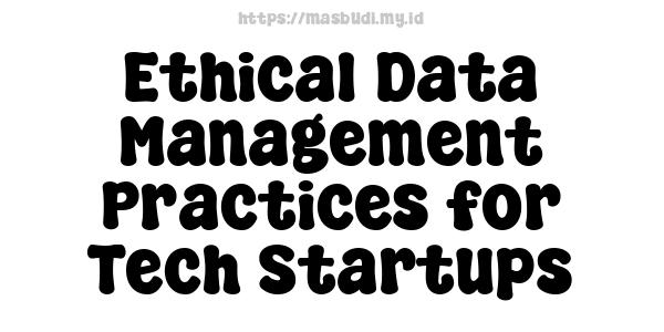 Ethical Data Management Practices for Tech Startups