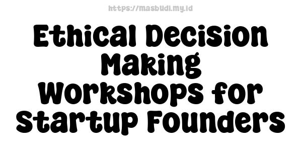 Ethical Decision Making Workshops for Startup Founders