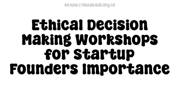 Ethical Decision Making Workshops for Startup Founders Importance