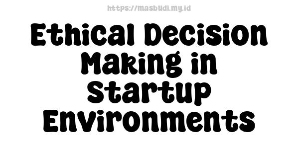 Ethical Decision Making in Startup Environments