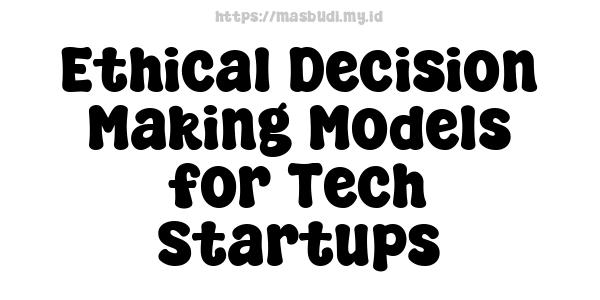 Ethical Decision-Making Models for Tech Startups