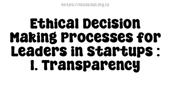 Ethical Decision-Making Processes for Leaders in Startups : 1. Transparency