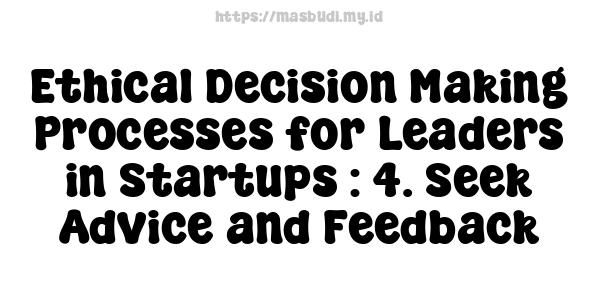 Ethical Decision-Making Processes for Leaders in Startups : 4. Seek Advice and Feedback