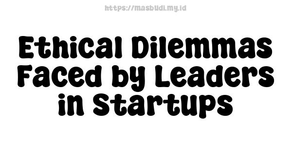 Ethical Dilemmas Faced by Leaders in Startups