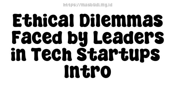 Ethical Dilemmas Faced by Leaders in Tech Startups - Intro