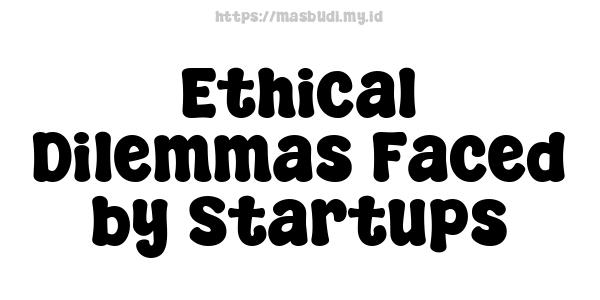 Ethical Dilemmas Faced by Startups