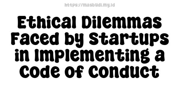 Ethical Dilemmas Faced by Startups in Implementing a Code of Conduct