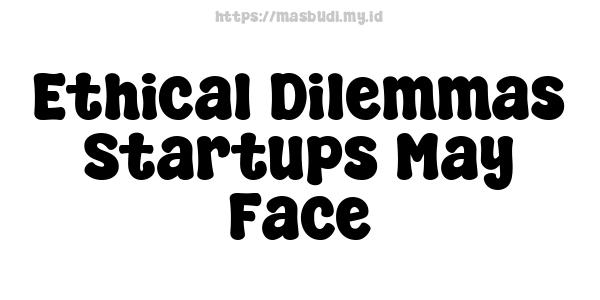 Ethical Dilemmas Startups May Face