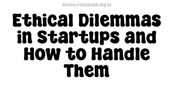 Ethical Dilemmas in Startups and How to Handle Them