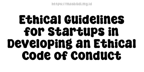 Ethical Guidelines for Startups in Developing an Ethical Code of Conduct