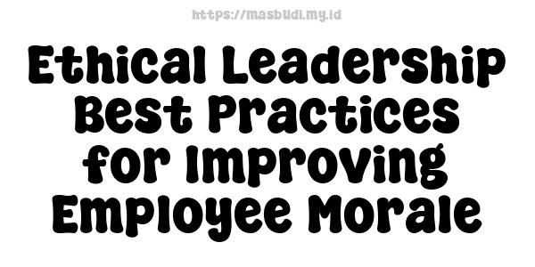 Ethical Leadership Best Practices for Improving Employee Morale