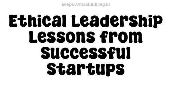 Ethical Leadership Lessons from Successful Startups