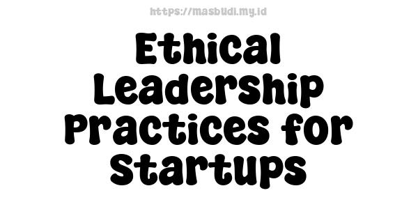 Ethical Leadership Practices for Startups