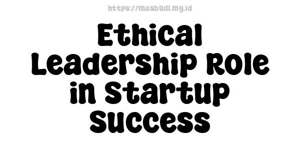 Ethical Leadership Role in Startup Success