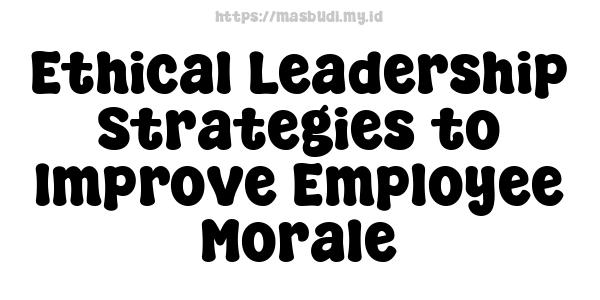 Ethical Leadership Strategies to Improve Employee Morale