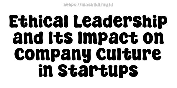 Ethical Leadership and Its Impact on Company Culture in Startups