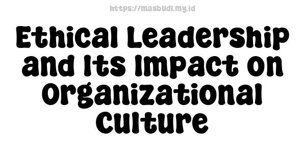 Ethical Leadership and Its Impact on Organizational Culture