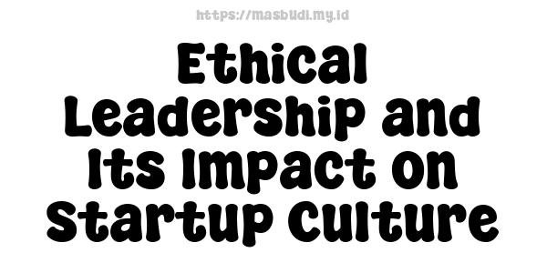 Ethical Leadership and Its Impact on Startup Culture