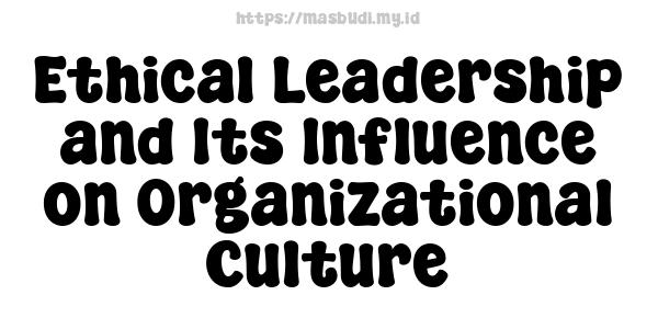 Ethical Leadership and Its Influence on Organizational Culture