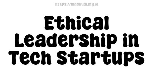 Ethical Leadership in Tech Startups