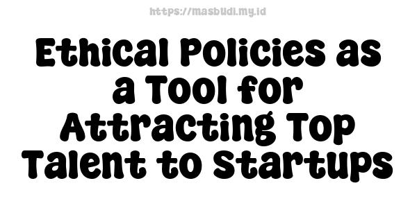 Ethical Policies as a Tool for Attracting Top Talent to Startups