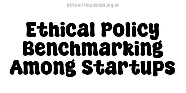 Ethical Policy Benchmarking Among Startups