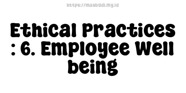 Ethical Practices : 6. Employee Well-being