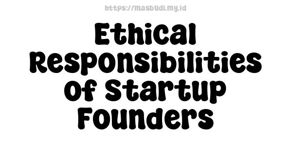 Ethical Responsibilities of Startup Founders