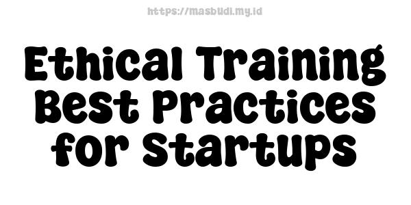 Ethical Training Best Practices for Startups