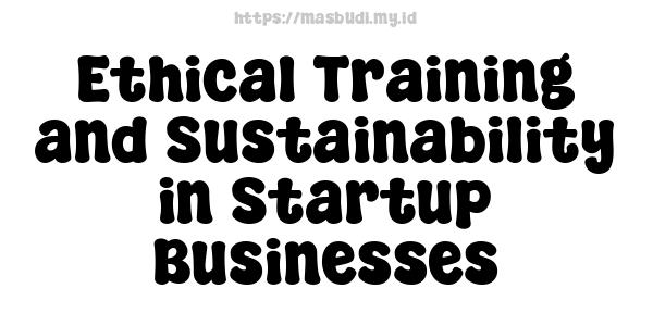 Ethical Training and Sustainability in Startup Businesses