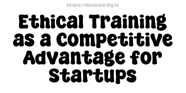 Ethical Training as a Competitive Advantage for Startups