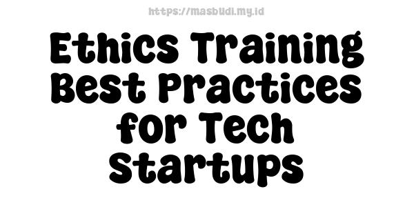 Ethics Training Best Practices for Tech Startups