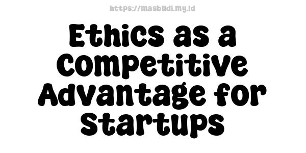 Ethics as a Competitive Advantage for Startups